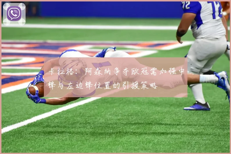 卡拉格：阿森纳争夺欧冠需加强中锋与左边锋位置的引援策略
