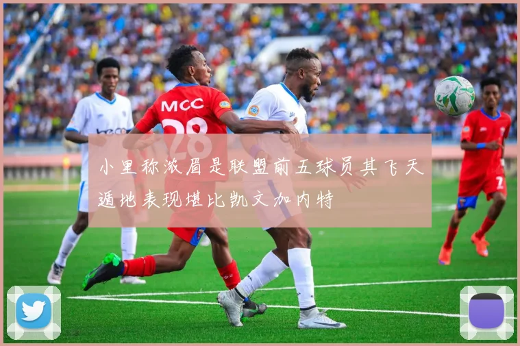 小里称浓眉是联盟前五球员其飞天遁地表现堪比凯文加内特