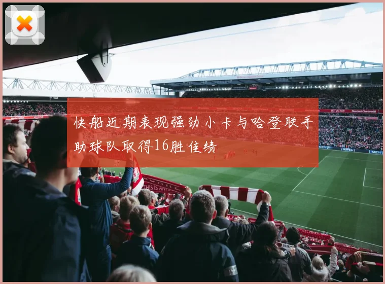 快船近期表现强劲小卡与哈登联手助球队取得16胜佳绩